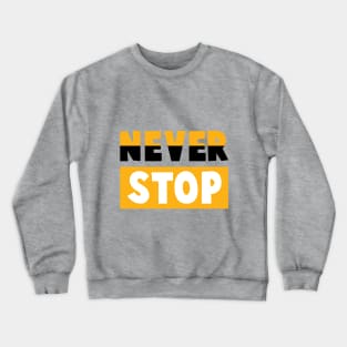 never stop Crewneck Sweatshirt